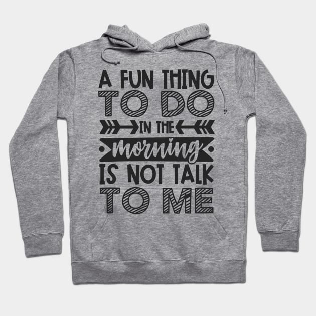 A Fun Thing To Do In The Morning Is Not Talk To Me Shirt and Merch Hoodie by TruckerJunk